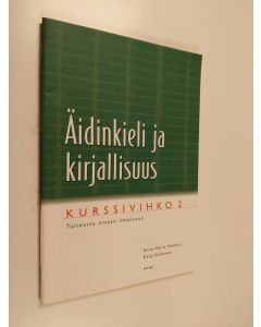 Kirjailijan Anne-Maria Mikkola käytetty teos Äidinkieli ja kirjallisuus - kurssivihko 2 : Taiteesta omaan ilmaisuun