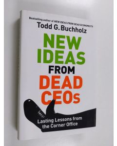Kirjailijan Todd G. Buchholz käytetty kirja New Ideas from Dead CEOs - Lasting Lessons from the Corner Office