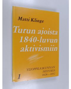 Kirjailijan Matti Klinge käytetty kirja Turun ajoista 1840-luvun aktivismiin - Ylioppilaskunnan historia 1 : 1828-1852