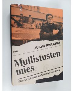 Kirjailijan Jukka Rislakki käytetty kirja Mullistusten mies : Elämää ja kohtaloita historian aallokossa