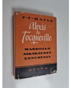 Kirjailijan J. P. Mayer käytetty kirja Alexis de Tocqueville, massojen aikakauden ennustaja