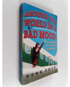 Kirjailijan Rene Foss käytetty kirja Around the world in a bad mood! : confessions of a flight attendant