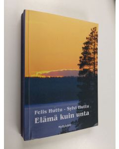 Kirjailijan Sylvi Huttu & Felis Huttu käytetty kirja Elämä kuin unta