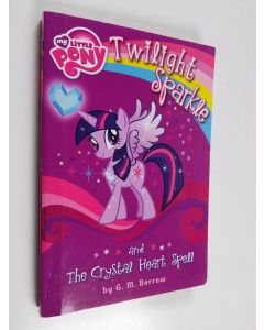 Kirjailijan G.M. Berrow käytetty kirja My Little Pony : Twilight Sparkle and the Crystal Heart Spell