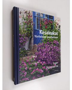 Kirjailijan Inger Palmstierna käytetty kirja Kesäkukat : väriloistoa puutarhaan (ERINOMAINEN)