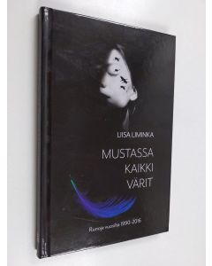 Kirjailijan Liisa Liminka käytetty kirja Mustassa kaikki värit : runoja vuosilta 1990-2016
