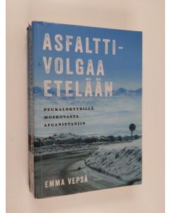 Kirjailijan Emma Vepsä käytetty kirja Asfalttivolgaa etelään : peukalokyydillä Moskovasta Afganistaniin