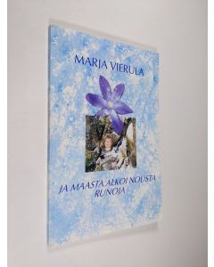 Kirjailijan Marja Vierula käytetty kirja Ja maasta alkoi nousta runoja (signeerattu)