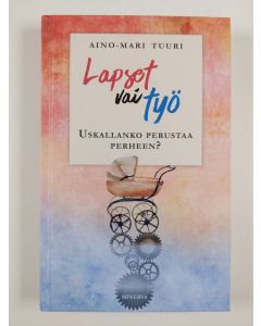 Kirjailijan Aino-Mari Tuuri uusi kirja Lapset vai työ : uskallanko perustaa perheen?