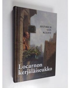 Kirjailijan Heinrich von Kleist käytetty kirja Locarnon kerjäläiseukko : ja muita kertomuksia