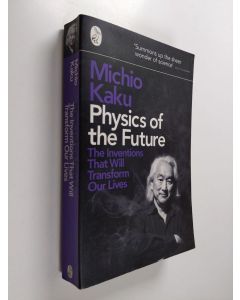 Kirjailijan Michio Kaku käytetty kirja Physics of the future : the inventions that will transform our lives