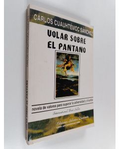 Kirjailijan Carlos Cuauhtémoc Sánchez käytetty kirja Volar Sobre el Pantano