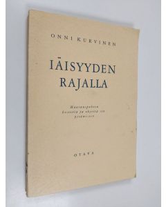 Kirjailijan Onni Kurvinen käytetty kirja Iäisyyden rajalla : Hatauspuheen historia ja ohjeita sen pitämiseen