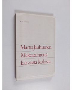 Kirjailijan Martta Jauhiainen käytetty kirja Makeata mettä karvaista kukista