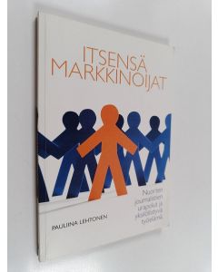 Kirjailijan Pauliina Lehtonen käytetty kirja Itsensä markkinoijat : nuorten journalistien urapolut ja yksilöllistyvä työelämä