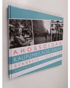 Kirjailijan Heikki Aho käytetty kirja Aho & Soldan : kaupunkilaiselämää = stadsliv = city life : näkymiä 1930-luvun Helsinkiin