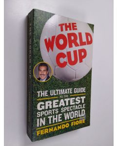 Kirjailijan Fernando Fiore käytetty kirja The World Cup - The Ultimate Guide to the Greatest Sports Spectacle in the World