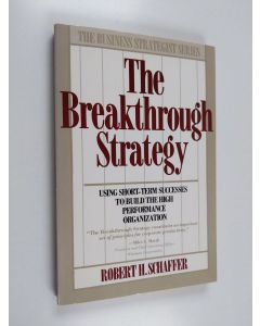 Kirjailijan Robert H. Schaffer käytetty kirja The breakthrough strategy : using short-term successes to build the high performance organization