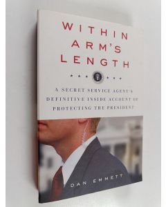 Kirjailijan Dan Emmett käytetty kirja Within Arm's Length: A Secret Service Agent's Definitive Inside Account of Protecting the President