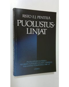 Kirjailijan Risto E. J. Penttilä käytetty kirja Puolustuslinjat : puolustuspolitiikka Suomen kansainvälisen aseman vakaannuttamisessa 1944-67