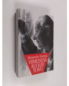 Kirjailijan Alexander Dubcek käytetty kirja Viimeisenä kuolee toivo : poliittiset muistelmat