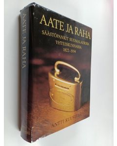 Kirjailijan Antti Kuusterä käytetty kirja Aate ja raha : säästöpankit suomalaisessa yhteiskunnassa 1822-1994