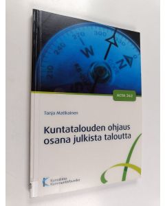 Kirjailijan Tanja Matikainen käytetty kirja Kuntatalouden ohjaus osana julkista taloutta : Euroopan unionin sääntelyn vaikutukset kuntatalouden ohjaukseen