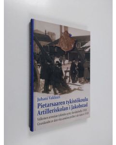 Kirjailijan Juhani Vakkuri käytetty kirja Pietarsaaren tykistökoulu : valkoisen armeijan tykistön synty kevättalvella 1918 = Artilleriskolan i Jakobstad : grundandet av den vita arméns artilleri vårvintern 1918 (signeerattu, tekijän omiste, ERINOMAINEN)