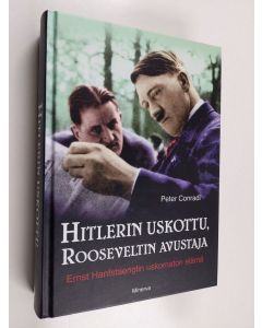 Kirjailijan Peter Conradi käytetty kirja Hitlerin uskottu, Rooseveltin avustaja : Ernst Hanfstaenglin uskomaton elämä