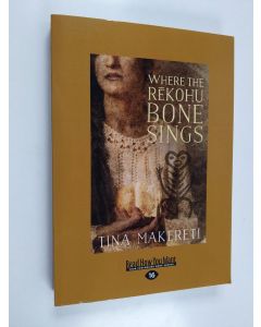 Kirjailijan Tina Makereti käytetty kirja Where the Rekohu Bone Sings (Large Print 16pt)
