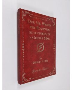 Kirjailijan Sinclair Lewis käytetty kirja Our Mr. Wrenn the Romantic Adventures, of a Gentle Man (Classic Reprint)
