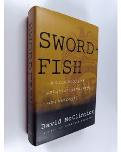 Kirjailijan David McClintick käytetty kirja Swordfish - A True Story of Ambition, Savagery, and Betrayal