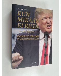 Kirjailijan Michael D'Antonio käytetty kirja Kun mikään ei riitä : Donald Trump ja menestyksen nälkä