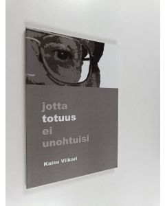 Kirjailijan Kaisu Viikari käytetty kirja Jotta totuus ei unohtuisi