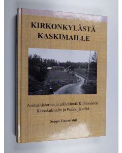 Kirjailijan Seppo Unnaslahti käytetty kirja Kirkonkylästä kaskimaille : asutushistoriaa ja arkielämää Kuhmoisten Kissakulmalta ja Poikkijärveltä