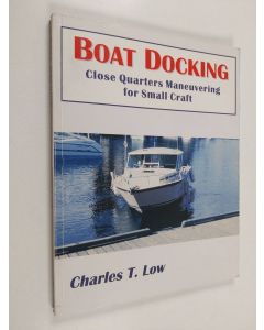 Kirjailijan Charles T. Low käytetty kirja Boat Docking : Close Quarters Maneuvering for Small Craft