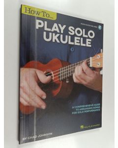 Kirjailijan Chad Johnson käytetty kirja How to Play Solo Ukulele - A Comprehensive Guide to Arranging Songs for Solo Performance