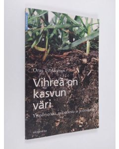 Kirjailijan Oras Tynkkynen käytetty kirja Vihreä on kasvun väri : ympäristöstä, taloudesta ja politiikasta