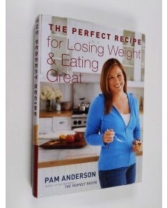 Kirjailijan Pam Anderson käytetty kirja The Perfect Recipe for Losing Weight & Eating Great