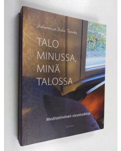 Kirjailijan Juha Tanska & Johanna Tanska käytetty kirja Talo minussa, minä talossa : meditatiivinen sisustuskirja
