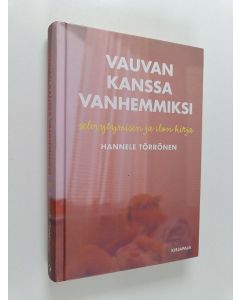 Kirjailijan Hannele Törrönen käytetty kirja Vauvan kanssa vanhemmiksi : selviytymisen ja ilon kirja