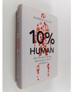 Kirjailijan Alanna Collen käytetty kirja 10% human : how your body's microbes hold the key to health and happiness