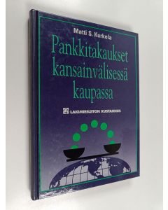 Kirjailijan Matti Kurkela käytetty kirja Pankkitakaukset kansainvälisessä kaupassa - tutkimus kansainvälisessä vaihdannassa esiintyvistä pankkitakauksista ja -takuista Suomen kansainvälisen yksityisoikeuden kannalta