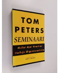 Kirjailijan Tom Peters käytetty kirja Tom Peters -seminaari : hullut ajat vaativat hulluja organisaatioita