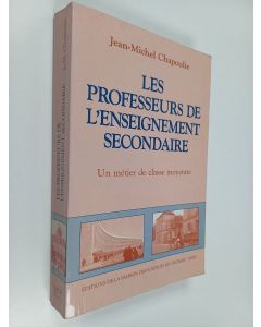 Kirjailijan Jean-Michel Chapoulie käytetty kirja Les professeurs de l'enseignement secondaire - un métier de classe moyenne