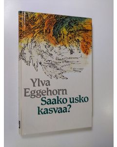 Kirjailijan Ylva Eggehorn käytetty kirja Saako usko kasvaa?