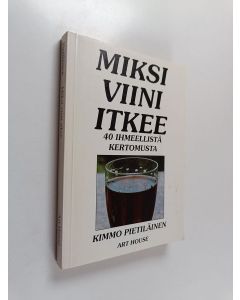 Kirjailijan Kimmo Pietiläinen käytetty kirja Miksi viini itkee : 40 ihmeellistä kertomusta