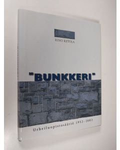 Kirjailijan Eino Ketola käytetty kirja Bunkkeri : Urheiluopistosäätiö 1952-2002