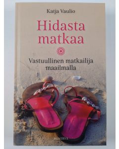 Kirjailijan Katja Vaulio uusi kirja Hidasta matkaa : vastuullinen matkailija maailmalla (UUSI)