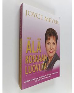 Kirjailijan Joyce Meyer käytetty kirja Älä koskaan luovuta - Miten selviytyä voittajana elämän haasteista ja vastoinkäymisistä?